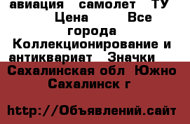 1.2) авиация : самолет - ТУ 154 › Цена ­ 49 - Все города Коллекционирование и антиквариат » Значки   . Сахалинская обл.,Южно-Сахалинск г.